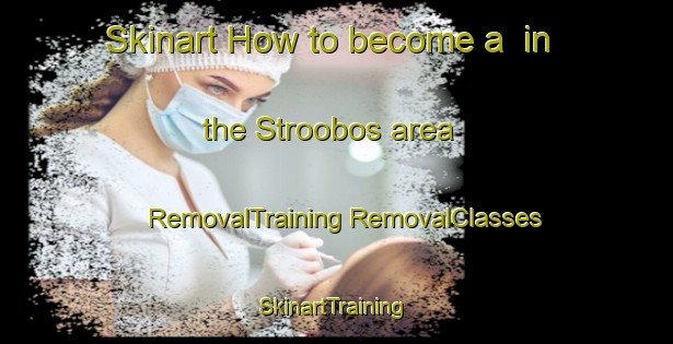 Skinart How to become a  in the Stroobos area | #RemovalTraining #RemovalClasses #SkinartTraining-Netherlands