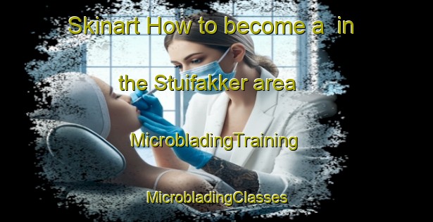 Skinart How to become a  in the Stuifakker area | #MicrobladingTraining #MicrobladingClasses #SkinartTraining-Netherlands