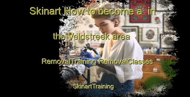 Skinart How to become a  in the Veldstreek area | #RemovalTraining #RemovalClasses #SkinartTraining-Netherlands