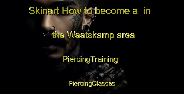 Skinart How to become a  in the Waatskamp area | #PiercingTraining #PiercingClasses #SkinartTraining-Netherlands