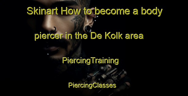 Skinart How to become a body piercer in the De Kolk area | PiercingTraining | PiercingClasses | SkinartTraining-Netherlands
