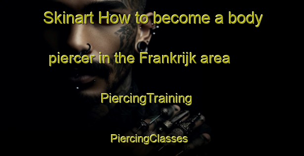 Skinart How to become a body piercer in the Frankrijk area | PiercingTraining | PiercingClasses | SkinartTraining-Netherlands