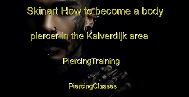 Skinart How to become a body piercer in the Kalverdijk area | PiercingTraining | PiercingClasses | SkinartTraining-Netherlands