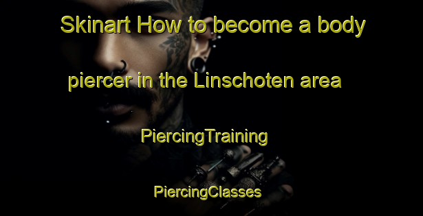 Skinart How to become a body piercer in the Linschoten area | PiercingTraining | PiercingClasses | SkinartTraining-Netherlands