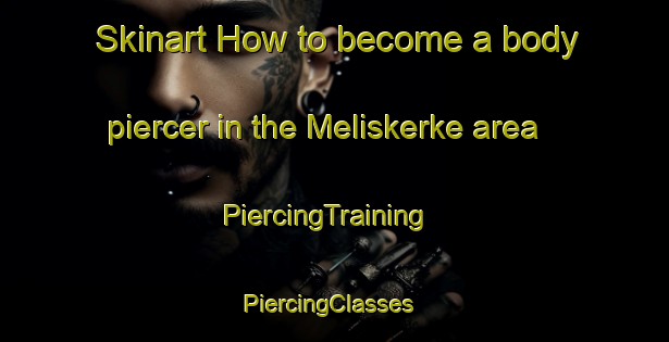 Skinart How to become a body piercer in the Meliskerke area | PiercingTraining | PiercingClasses | SkinartTraining-Netherlands