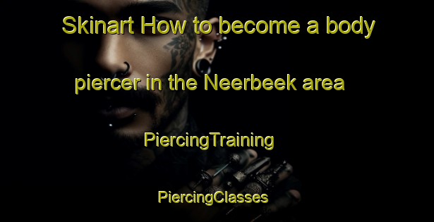 Skinart How to become a body piercer in the Neerbeek area | PiercingTraining | PiercingClasses | SkinartTraining-Netherlands