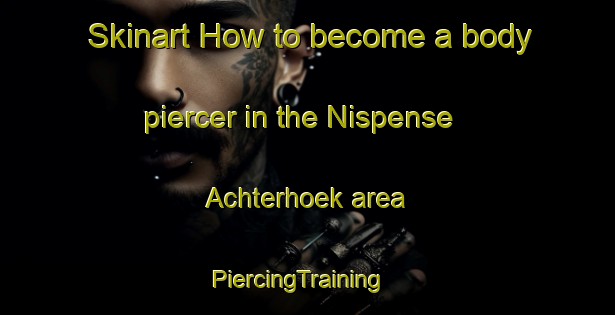 Skinart How to become a body piercer in the Nispense Achterhoek area | PiercingTraining | PiercingClasses | SkinartTraining-Netherlands