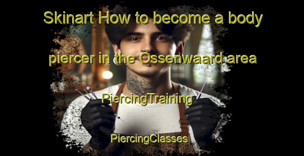 Skinart How to become a body piercer in the Ossenwaard area | PiercingTraining | PiercingClasses | SkinartTraining-Netherlands