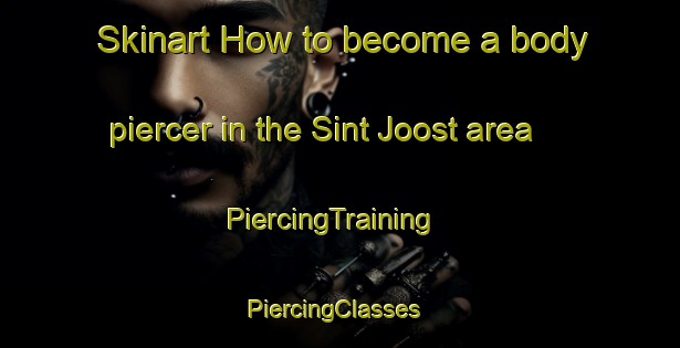 Skinart How to become a body piercer in the Sint Joost area | PiercingTraining | PiercingClasses | SkinartTraining-Netherlands