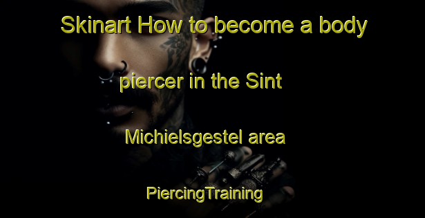 Skinart How to become a body piercer in the Sint Michielsgestel area | PiercingTraining | PiercingClasses | SkinartTraining-Netherlands