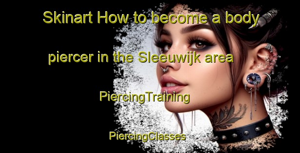 Skinart How to become a body piercer in the Sleeuwijk area | PiercingTraining | PiercingClasses | SkinartTraining-Netherlands