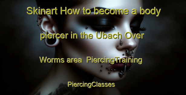 Skinart How to become a body piercer in the Ubach Over Worms area | PiercingTraining | PiercingClasses | SkinartTraining-Netherlands