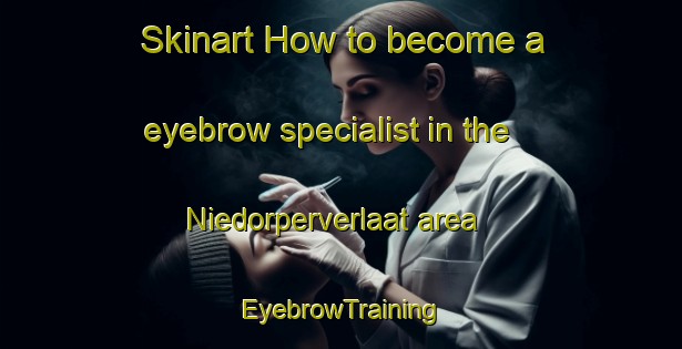 Skinart How to become a eyebrow specialist in the Niedorperverlaat area | EyebrowTraining | EyebrowClasses | SkinartTraining-Netherlands