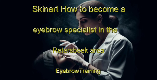 Skinart How to become a eyebrow specialist in the Retersbeek area | EyebrowTraining | EyebrowClasses | SkinartTraining-Netherlands
