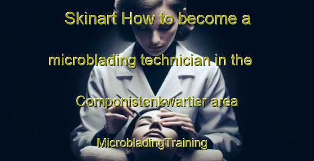 Skinart How to become a microblading technician in the Componistenkwartier area | MicrobladingTraining | MicrobladingClasses | SkinartTraining-Netherlands