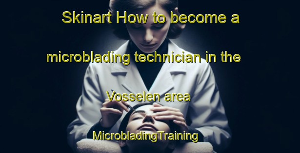 Skinart How to become a microblading technician in the Vosselen area | MicrobladingTraining | MicrobladingClasses | SkinartTraining-Netherlands