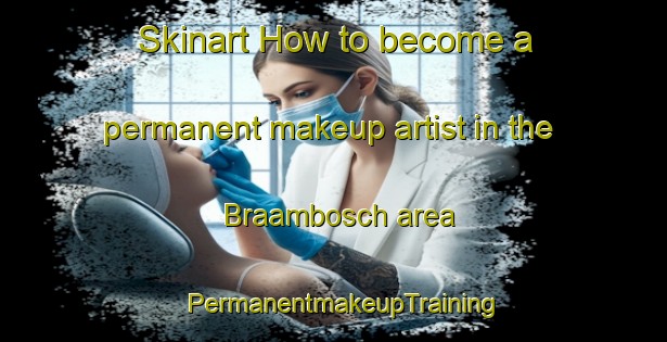 Skinart How to become a permanent makeup artist in the Braambosch area | PermanentmakeupTraining | PermanentmakeupClasses | SkinartTraining-Netherlands