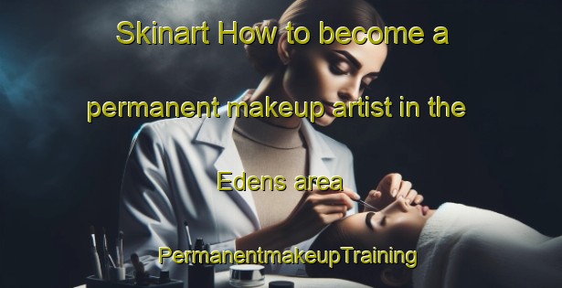 Skinart How to become a permanent makeup artist in the Edens area | PermanentmakeupTraining | PermanentmakeupClasses | SkinartTraining-Netherlands