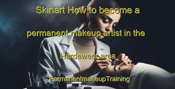 Skinart How to become a permanent makeup artist in the Hardeweer area | PermanentmakeupTraining | PermanentmakeupClasses | SkinartTraining-Netherlands
