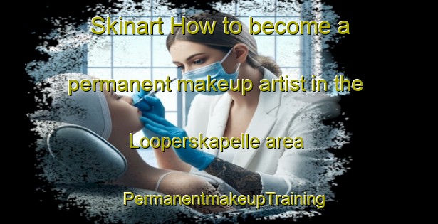 Skinart How to become a permanent makeup artist in the Looperskapelle area | PermanentmakeupTraining | PermanentmakeupClasses | SkinartTraining-Netherlands