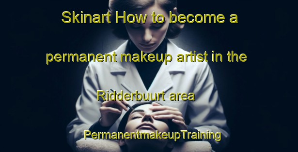 Skinart How to become a permanent makeup artist in the Ridderbuurt area | PermanentmakeupTraining | PermanentmakeupClasses | SkinartTraining-Netherlands