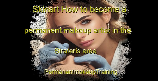 Skinart How to become a permanent makeup artist in the Strateris area | PermanentmakeupTraining | PermanentmakeupClasses | SkinartTraining-Netherlands