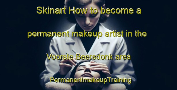 Skinart How to become a permanent makeup artist in the Voorste Beersdonk area | PermanentmakeupTraining | PermanentmakeupClasses | SkinartTraining-Netherlands