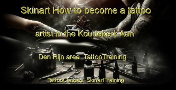 Skinart How to become a tattoo artist in the Koudekerk Aan Den Rijn area | TattooTraining | TattooClasses | SkinartTraining-Netherlands