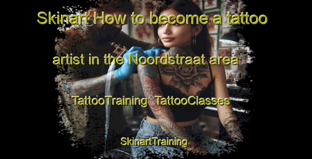 Skinart How to become a tattoo artist in the Noordstraat area | TattooTraining | TattooClasses | SkinartTraining-Netherlands