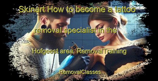 Skinart How to become a tattoo removal specialist in the Hofgeest area | RemovalTraining | RemovalClasses | SkinartTraining-Netherlands