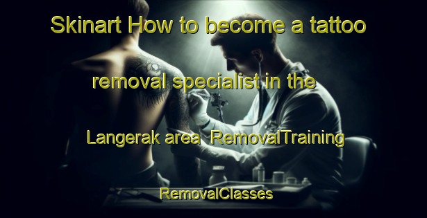 Skinart How to become a tattoo removal specialist in the Langerak area | RemovalTraining | RemovalClasses | SkinartTraining-Netherlands