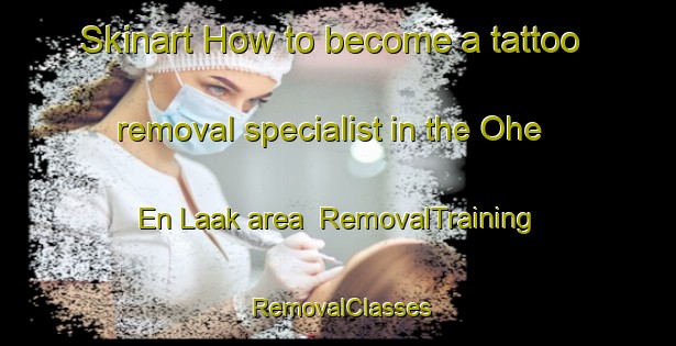 Skinart How to become a tattoo removal specialist in the Ohe En Laak area | RemovalTraining | RemovalClasses | SkinartTraining-Netherlands