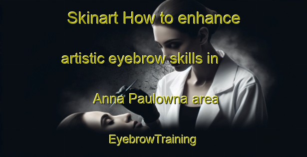 Skinart How to enhance artistic eyebrow skills in Anna Paulowna area | EyebrowTraining | EyebrowClasses | SkinartTraining-Netherlands