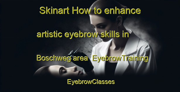 Skinart How to enhance artistic eyebrow skills in Boschweg area | EyebrowTraining | EyebrowClasses | SkinartTraining-Netherlands