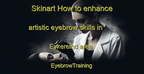 Skinart How to enhance artistic eyebrow skills in Eykereind area | EyebrowTraining | EyebrowClasses | SkinartTraining-Netherlands