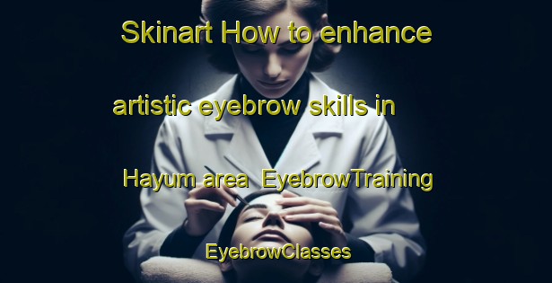 Skinart How to enhance artistic eyebrow skills in Hayum area | EyebrowTraining | EyebrowClasses | SkinartTraining-Netherlands