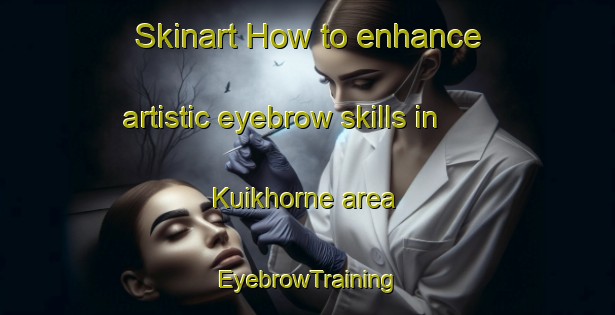 Skinart How to enhance artistic eyebrow skills in Kuikhorne area | EyebrowTraining | EyebrowClasses | SkinartTraining-Netherlands