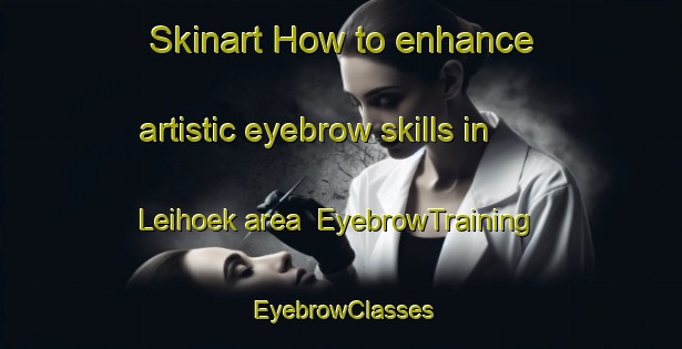 Skinart How to enhance artistic eyebrow skills in Leihoek area | EyebrowTraining | EyebrowClasses | SkinartTraining-Netherlands