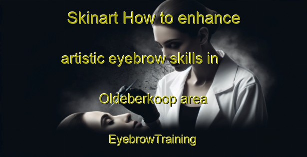 Skinart How to enhance artistic eyebrow skills in Oldeberkoop area | EyebrowTraining | EyebrowClasses | SkinartTraining-Netherlands