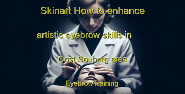 Skinart How to enhance artistic eyebrow skills in Oost Souburg area | EyebrowTraining | EyebrowClasses | SkinartTraining-Netherlands