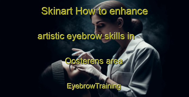 Skinart How to enhance artistic eyebrow skills in Oosterens area | EyebrowTraining | EyebrowClasses | SkinartTraining-Netherlands