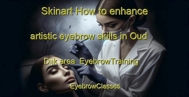 Skinart How to enhance artistic eyebrow skills in Oud Dijk area | EyebrowTraining | EyebrowClasses | SkinartTraining-Netherlands