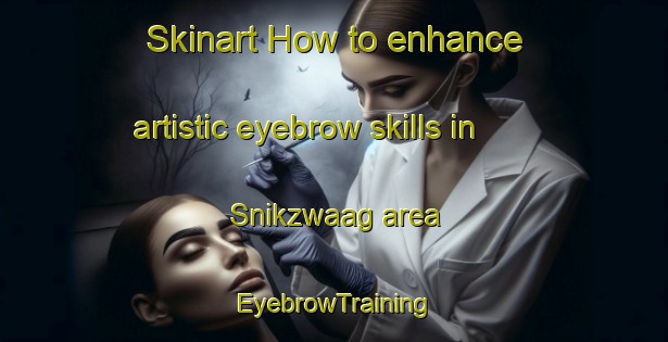 Skinart How to enhance artistic eyebrow skills in Snikzwaag area | EyebrowTraining | EyebrowClasses | SkinartTraining-Netherlands