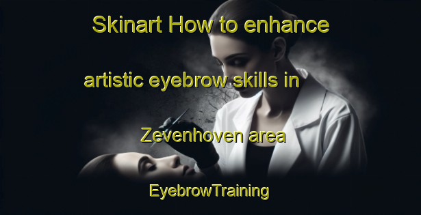 Skinart How to enhance artistic eyebrow skills in Zevenhoven area | EyebrowTraining | EyebrowClasses | SkinartTraining-Netherlands