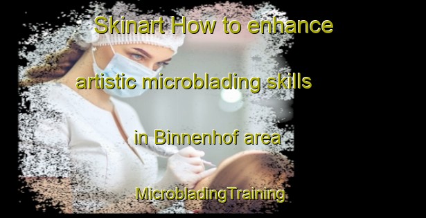 Skinart How to enhance artistic microblading skills in Binnenhof area | #MicrobladingTraining #MicrobladingClasses #SkinartTraining-Netherlands