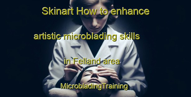 Skinart How to enhance artistic microblading skills in Felland area | #MicrobladingTraining #MicrobladingClasses #SkinartTraining-Netherlands