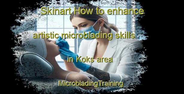 Skinart How to enhance artistic microblading skills in Koks area | #MicrobladingTraining #MicrobladingClasses #SkinartTraining-Netherlands