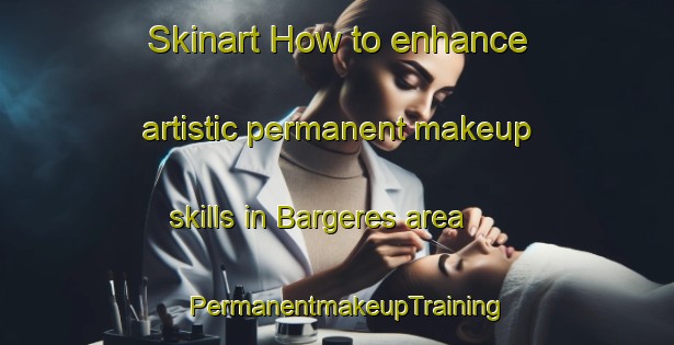 Skinart How to enhance artistic permanent makeup skills in Bargeres area | PermanentmakeupTraining | PermanentmakeupClasses | SkinartTraining-Netherlands