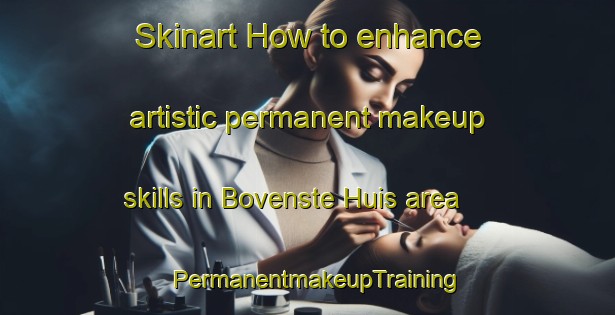 Skinart How to enhance artistic permanent makeup skills in Bovenste Huis area | PermanentmakeupTraining | PermanentmakeupClasses | SkinartTraining-Netherlands