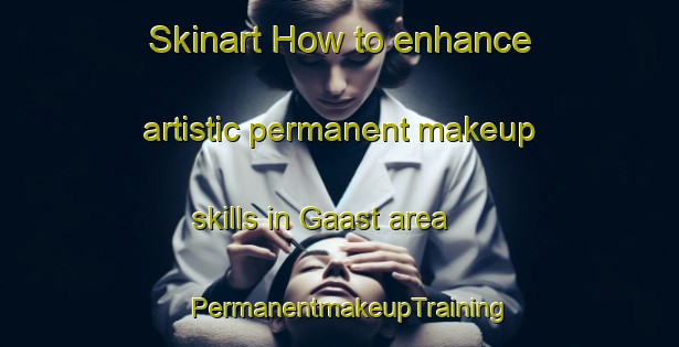 Skinart How to enhance artistic permanent makeup skills in Gaast area | PermanentmakeupTraining | PermanentmakeupClasses | SkinartTraining-Netherlands